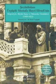 Şeyhülislam Ürgüplü Mustafa Hayri Efendi’nin Meşrutiyet, Büyük Harp ve Mütareke Günlükleri (1909-1922)